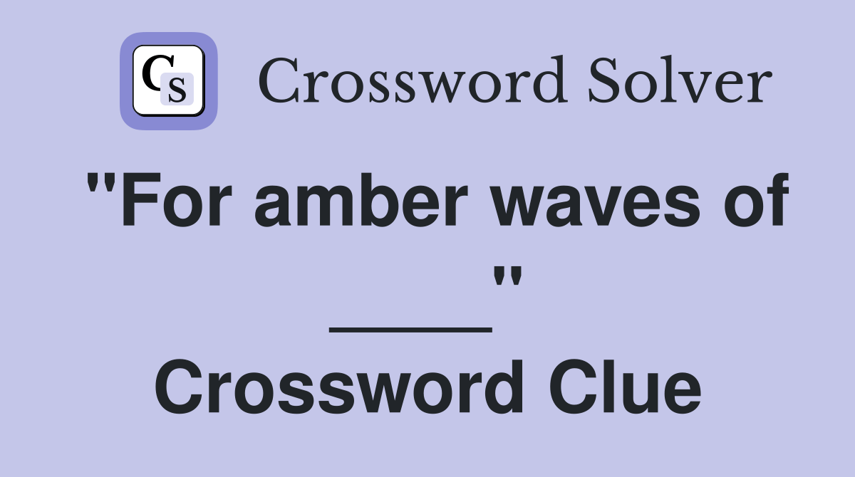 "For amber waves of ____" Crossword Clue Answers Crossword Solver